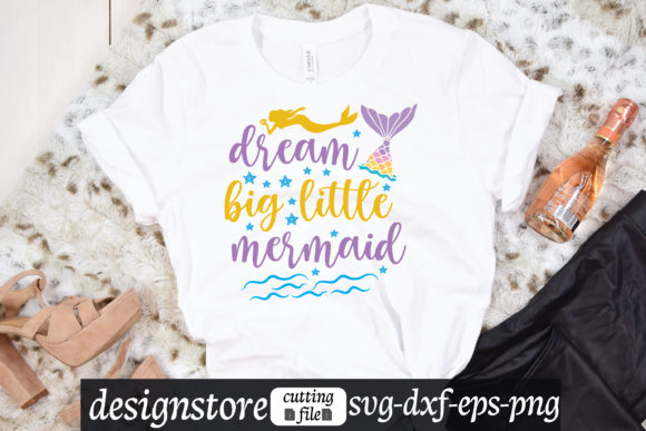 Dream Big Little Mermaid Svg Graphics and T-Shirt Designs